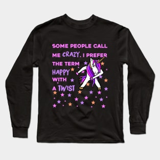 Some People Call me Crazy, I prefer the Term Happy with a Twist - Unicorn Shirt Long Sleeve T-Shirt